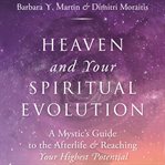 Heaven and your spiritual evolution : a mystic's guide to the afterlife & reaching your highest potential cover image cdn