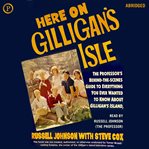 Here on Gilligan's isle : the Professor's behind-the-scenes guide to everything you ever wanted to know about Gilligan's Island cover image cdn