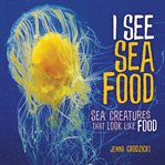 I see sea food : sea creatures that look like food cover image cdn