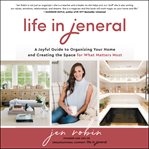 Life in Jeneral : a joyful guide to organizing your home and creating the space for what matters most cover image cdn