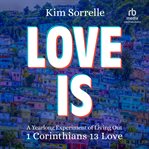 Love is : a yearlong experiment of living out 1 Corinthians 13 love cover image cdn