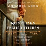 Miss Eliza's English kitchen : a novel of victorian cookery and friendship cover image cdn