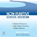 Non-punitive school discipline : relational practices to help students overcome problem behaviors cover image cdn