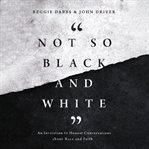Not so black and white : an invitation to honest conversations about race and faith cover image cdn