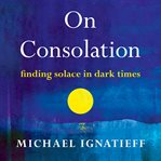 On consolation : finding solace in dark times cover image cdn