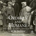 Orderly and humane : the expulsion of the Germans after the Second World War cover image cdn