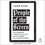 People of the screen : how evangelicals created the digital Bible and how it shapes their reading of scripture cover image cdn