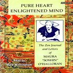 Pure heart, enlightened mind : the Zen journal and letters of Maura "Soshin" O'Halloran cover image cdn