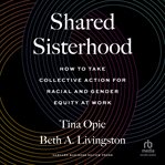 Shared sisterhood : how to take collective action for racial and gender equity at work cover image cdn