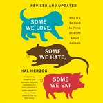 Some we love, some we hate, some we eat : why it's so hard to think straight about animals cover image cdn