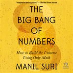 The big bang of numbers : how to build the universe using only math cover image cdn