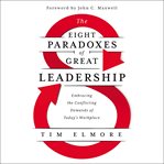 The eight paradoxes of great leadership : embracing the conflicting demands of today's workplace cover image cdn