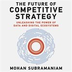 The future of competitive strategy : unleashing the power of data and digital ecosystems cover image cdn