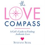 The love compass : A Girl's Guide to Finding Authentic Love cover image cdn