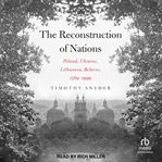 The reconstruction of nations : Poland, Ukraine, Lithuania, Belarus, 1569-1999 cover image cdn