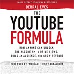 The YouTube formula : how anyone can unlock the algorithm to drive views, build an audience, and grow revenue cover image cdn