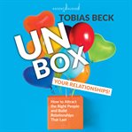Unbox your relationships : how to attract the right people and build relationships that last cover image cdn