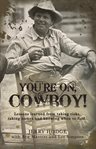 You're on, cowboy! : lessons learned from taking risks, taking names and knowing when to fold cover image cdn
