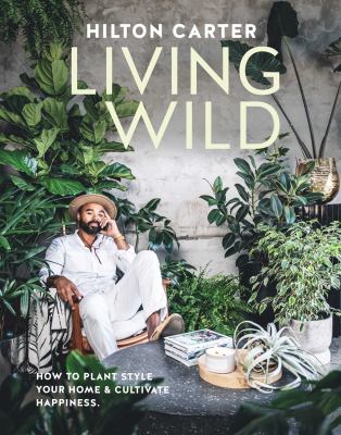 Living wild : how to plant style your home & cultivate happiness  cover image cdn