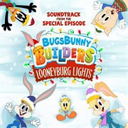 Bugs bunny builders: looneyburg lights (soundtrack from the special episode) : Looneyburg Lights (Soundtrack from the Special Episode) cover image cdn