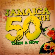 Jamaica 50th: then & now : Then & Now cover image cdn
