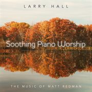 Soothing piano worship: the music of matt redman : The Music Of Matt Redman cover image cdn
