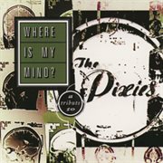 Where is my mind? : a tribute to the Pixies cover image cdn
