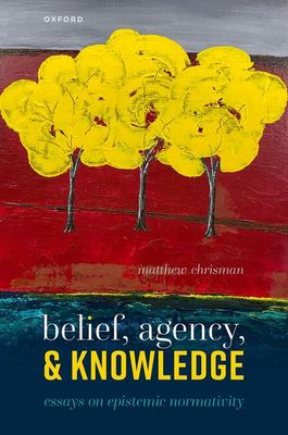 Belief, agency and knowledge : essays on epistemic normativity  cover image cdn