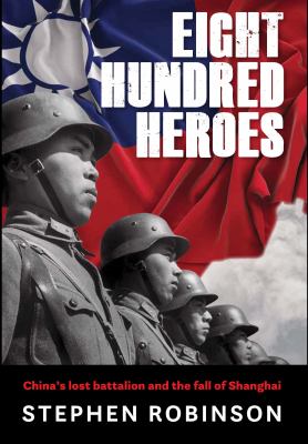 Eight hundred heroes : China's lost battalion and the fall of Shanghai  cover image cdn