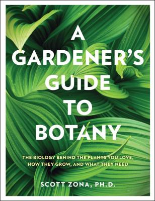 A gardener's guide to botany : the biology behind the plants you love, how they grow, and what they need  cover image cdn