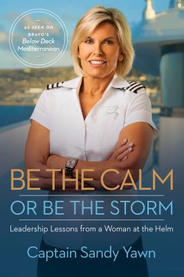 Be the calm or be the storm : leadership lessons from a woman at the helm  cover image cdn