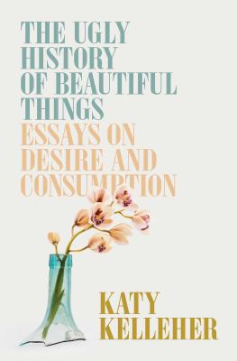 The ugly history of beautiful things : essays on desire and consumption  cover image cdn