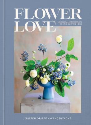 Flower love : lush floral arrangements for the heart and home  cover image cdn