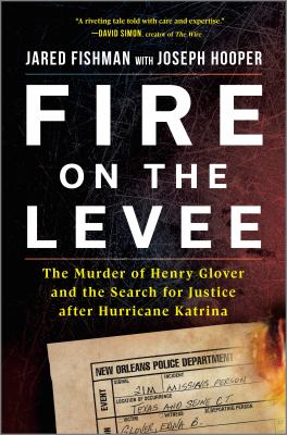 Fire on the levee : the murder of Henry Glover and the search for justice after Hurricane Katrina  cover image cdn