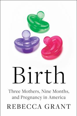 Birth : three mothers, nine months, and pregnancy in America  cover image cdn