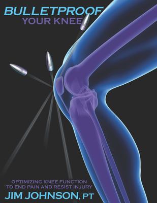 Bulletproof your knee : optimizing knee function to end pain and resist injury  cover image cdn