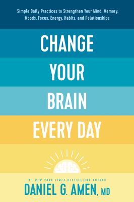 Change Your Brain Every Day Simple Daily Practices to Strengthen Your Mind, Memory, Moods, Focus, Energy, Habits, and Relationships cover image cdn