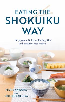 Eating the Shokuiku way : the Japanese guide to raising kids with healthy food habits  cover image cdn