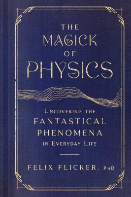 The magick of physics : uncovering the fantastical phenomena in everyday life cover image