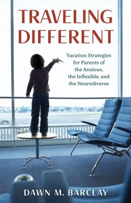 Traveling different : vacation strategies for parents of the anxious, the inflexible, and the neurodiverse  cover image cdn