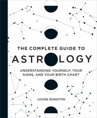 The complete guide to astrology : understanding yourself, your signs, and your birth chart cover image