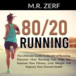 80/20 running: the ultimate guide to the art of running, discover how running can help you improv cover image cdn