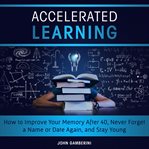 Accelerated learning how to improve your memory after 40, never forget a name or date again, and cover image cdn