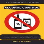 Alcohol control: a complete guide for overcoming alcohol addiction, detoxifying the body of alcoh cover image cdn