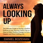 Always looking up: the ultimate guide to having a positive outlook in life, discover useful tips cover image cdn