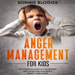 Anger management for kids: the complete guide to understand and overcome children's anxiety and cover image cdn