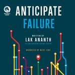 Anticipate failure : the entrepreneur's guide to navigating uncertainty, avoiding disaster, and building a successful business cover image cdn