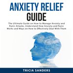 Anxiety relief guide: the ultimate guide on how to manage anxiety and panic attacks, understand h cover image cdn