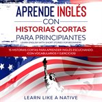 Aprende inglés con historias cortas para principiantes [learn english with short stories for beginne cover image cdn