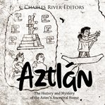 Aztlán: the history and mystery of the aztec's ancestral home : The History and Mystery of the Aztec's Ancestral Home cover image cdn